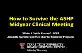 How to Survive the ASHP Midyear Clinical Meeting...How to Survive the ASHP Midyear Clinical Meeting Winter J. Smith, Pharm.D., BCPS Associate Professor and Vice Chair for Residency