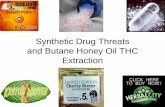 Synthetic Drug Threats and Butane Honey Oil THC Extraction · 2019-01-24 · •Mixture of herbal and spice plant products –Leaf can be: marshmallow leaf, parsley, etc. •Sprayed