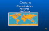 Characteristics Features Life Forms Oceans · is a rhythmic movement that carries energy through the water. •Waves are caused by high winds blowing on top of the water. Tides •Throughout