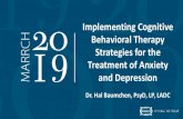 Implementing Cognitive Behavioral Therapy Strategies for ......Implementing Cognitive Behavioral Therapy Strategies for the Treatment of Anxiety and Depression Dr. Hal Baumchen, PsyD,