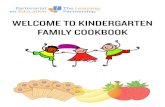 WELCOME TO KINDERGARTEN FAMILY COOKBOOK to... · FAMILY COOKBOOK Cooking and enjoying meals with your child is an excellent opportunity to learn and spend time together. Preparing