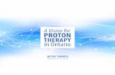 A Vision for PROTON THERAPY in Ontario...Educate health care providers about best practices in accessing proton therapy for Ontario patients. c. Open the discussion as to how Ontario