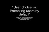 “User choice vs. Protecting users by default · 2014-11-26 · “User choice vs. Protecting users by default" Frederick Hirsch, Nokia, @fjhirsch Chair W3C Device APIs WG 20 November