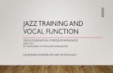 Jazz training and vocal funcTion - Liz Johnson Voice · •Bottom Line: jazz is a gateway to get a voice up and running! •Literature •Style • Both opportunities for addressing