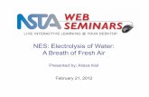 NES: Electrolysis of Water: A Breath of Fresh Air...The lab activity A Breath of Fresh Air Requires one 90-minute class period or two 50-minute class periods. Day 1: Go through the