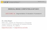 MEDICAL IMAGE COMPUTING (CAP 5937)bagci/teaching/mic16/lec14.pdfMEDICAL IMAGE COMPUTING (CAP 5937) LECTURE 14: Segmentation Evaluation Framework Dr. Ulas Bagci HEC 221, Center for
