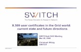 X.509 user certificates in the Grid world: current state ... · X.509 and SWITCHaai Generation of X.509 by Shib Service Provider based on AuthN at IdP Admin. Procedures are key for