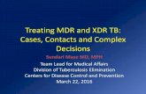 Treating MDR and XDR TB: Cases, Contacts and …...Treating MDR and XDR TB: Cases, Contacts and Complex Decisions Sundari Mase MD, MPH Team Lead for Medical Affairs Division of Tuberculosis