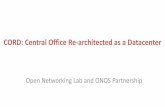 CORD: Central Office Re-architected as a Datacenter · 2015-11-23 · vRouter L2VPN Multicast video 1. Represent CORD fabric as big switch 2. Instruct CORD to setup connectivity between