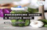 FERMENTING GUIDE & RECIPE BOOK · Fermentation? For this booklet, we are discussing the fermentation of vegetables, or lactic acid fermentation. Fermentation is a process whereby