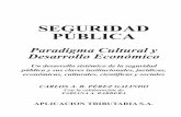 SEGURIDAD PÚBLICA - Aplicacion · PDF file SEGURIDAD PÚBLICA Paradigma Cultural y Desarrollo Económico Un desarrollo sistémico de la seguridad pública y sus claves institucionales,
