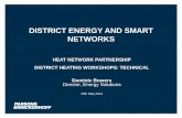 DISTRICT ENERGY AND SMART NETWORKS · 2016-03-09 · DISTRICT ENERGY AND SMART NETWORKS HEAT NETWORK PARTNERSHIP DISTRICT HEATING WORKSHOPS: TECHNICAL Dominic Bowers Director, Energy