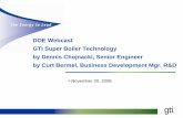 DOE Webcast: GTI Super Boiler Technology · DOE Webcast GTI Super Boiler Technology by Dennis Chojnacki, Senior Engineer by Curt Bermel, Business Development Mgr. R&D >November 20,