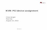 KVM: PCI device assignment · KVM: PCI device assignment Chris Wright Red Hat August 10, 2010. Red Hat, Inc. 2 Agenda • Anatomy of a PCI device • Current mechanism • Shortcomings