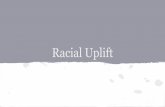Racial Uplift · 2017-12-22 · Racial Uplift Booker T. Washington’s idea of racial uplift was a means of self-help for the black people. "To those of my race, who depend on bettering