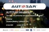 AUTOSAR Introduction · AUTOSAR Vision AUTOSAR Introduction 20 Jan 2020 AUTOSAR aims to improve complexity management of integrated E/E architectures through increased reuse and exchangeability
