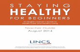 Staying Healthy for Beginners: An English Learner's Guide ...lincs.ed.gov/publications/pdf/StayingHealthyTeacherGuide2014.pdf · Staying Healthy for Beginners: An English Learner’s