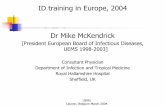 ID training in Europe, 2004 Dr Mike McKendrick · Dr Mike McKendrick [President European Board of Infectious Diseases, UEMS 1998-2003] Consultant Physician Department of Infection