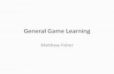 General Game Learning - Computer graphicsmdfisher/Data/GeneralGameLearning.pdfExisting Game Research . ... A few people have tried general game learning ... playing tic-tac-toe or