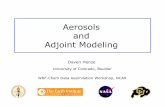 Aerosols and Adjoint Modeling · 2009-02-06 · Daven Henze Aerosols and Adjoint Modeling . Aerosol (PM 2.5) Data Assimilation • PM 2.5 is key component of - air pollution - climate