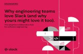 Why engineering teams love Slack (and why yours might love ... · Why engineering teams love Slack 7 We’re undoubtedly some of the most sophisticated users of Slack for software