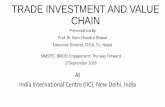 TRADE INVESTMENT AND VALUE CHAIN - RIS · BIMSTEC member countries on Trade, Investment and Value chain •Regional economic integration with effective production sharing to boost