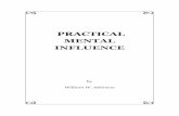 Atkinson - Practical Mental Influence Atkinson... · WILLIAM W. ATKINSON PRACTICAL MENTAL INFLUENCE As a matter of truth, the investigator is not compelled to resort to metaphysical