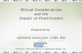 Ethical Considerations and the Impact on …Ethical Considerations and the Impact on Practitioners Presented by: Carolanne Jones -Leco, LCSW, BCD Children’s Service Center of Wyoming