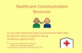 Healthcare Communication Resource · Healthcare Communication Resource Introduction The Healthcare Communication Resource was developed to help nurses, doctors, and other healthcare
