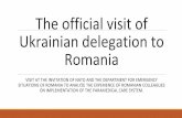 The official visit of Ukrainian delegation to Romania...The official visit of Ukrainian delegation to Romania VISIT AT THE INVITATION OF NATO AND THE DEPARTMENT FOR EMERGENCY SITUATIONS