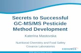 Secrets to Successful GC-MS/MS Pesticide Method Development · Secrets to Successful GC-MS/MS Pesticide Method Development Katerina Mastovska Nutritional Chemistry and Food Safety