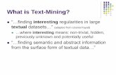 What is Text-Mining?What is Text-Mining? “…finding interesting regularities in large textual datasets…” (adapted from Usama Fayad) …where interesting means: non-trivial,