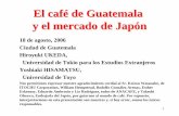 El café de Guatemala y el mercado de Japón · • Se fundó por la ley en el año 1959. • Se dedica también a la investigación. ... • En Japón café enlatado se vende más