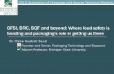 GFSI, BRC, SQF and beyond: Where food safety is heading ... · GFSI, BRC, SQF and beyond: Where food safety is heading and packaging’s role in getting us there Dr. Claire Koelsch