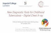 New Diagnostic Tools for Childhood ... - Stop TB Partnership · • SOP/consensus statement to guide conduct, storage and interpretation of digital CXR in children • Identify characteristics