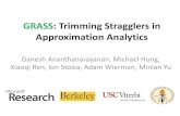 GRASS : Trimming Stragglers in Approximation …...GRASS : Trimming Stragglers in Approximation Analytics Ganesh Ananthanarayanan, Michael Hung, Xiaoqi Ren, Ion Stoica, Adam Wierman,