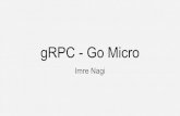 gRPC - Go Micro...gRPC Over Rest Make streaming highly possible Machine Readable (not meant for browser) Lesser Boilerplate code (Code generator for 8 languages) Supports types and