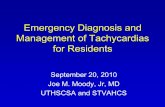 Emergency Diagnosis and Management of Tachycardias for ...€¦ · Emergency Diagnosis and Management of Tachycardias for Residents September 20, 2010 Joe M. Moody, Jr, MD UTHSCSA