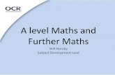 A Level Maths and Further Maths - OCR€¦ · AS and A Level Maths • Pure maths looks very similar to the current C1-C4 – a slight emphasis on proof. • Mechanics also very familiar