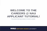 WELCOME TO THE CAREERS @ NAU APPLICANT TUTORIAL!CAREERS HOME • On the careers home page, there are several different ways to search and manage job openings. • A listing of jobs