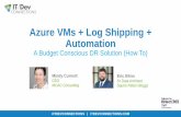 Azure VMs + Log Shipping + Automationfiles.informatandm.com/uploads/2018/10/Azure_VMs_Log... · 2018-10-17 · Azure VMs + Log Shipping + Automation A Budget Conscious DR Solution
