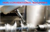 NON CONVENTIONAL MACHINES - Education …...NON CONVENTIONAL MACHINES ADVANTAGES OF NEWER MACHINING INCREASES PRODUCTIVITY REDUCED REJECTION REDUCED BREAKAGE OF FRAGILE WORK-PIECES