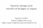 Seismic design and retrofit of bridges in · PDF file Seismic design and retrofit of bridges in Japan Ryoichi FUJITA fujita-ryo@ej-hds.co.jp Eight-Japan Engineering Consultants Inc.