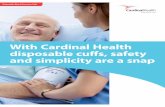 With Cardinal Health disposable cuffs, safety and ......With Cardinal Health disposable cuffs, safety and simplicity are a snap Disposable Blood Pressure Cuffs. Meets AAMI SP10:2002