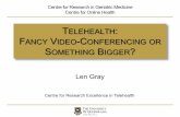 TELEHEALTH F V -C OR · V. IDEO-C. ONFERENCING OR. S. OMETHING. B. IGGER? Len Gray . Centre for Research Excellence in Telehealth . Centre for Research in Geriatric Medicine Centre