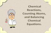 Chemical Reactions, Counting Atoms, and Balancing Chemical …€¦ · Chemical Equations A well-written chemical equation must: –Represent a real situation – the actual reactants