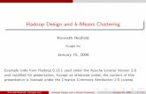 Hadoop Design and k-Means ClusteringHadoop Design and k-Means Clustering Kenneth Heaﬁeld Google Inc January 15, 2008 Example code from Hadoop 0.13.1 used under the Apache License