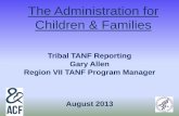 The Administration for Children & Families...Gary Allen Region VII TANF Program Manager August 2013 The Administration for Children & Families Tribal TANF Data Reporting August 2013