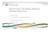 2012 Final LCR Study Results Greater Bay Area · 2012 Final LCR Study Results Greater Bay Area Bryan Fong Sr. Regional Transmission Engineer Stakeholder Meeting April 14, 2011