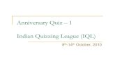 Anniversary Quiz – 1 Indian Quizzing League (IQL)© "Indian Quizzing League", 2010 And the scores are as follows… 30 Jatin Nagpal, Gopinath, Pritish Jana, Ajay Parasuraman, Sriram,